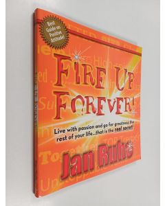 Kirjailijan Jan Ruhe käytetty kirja Fire Up Forever - Live with Passion and Go for Greatness the Rest of Your Life... That Is the Real Secret