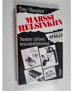 Kirjailijan Timo Vihavainen käytetty kirja Marssi Helsinkiin : Suomen talvisota neuvostolehdistössä