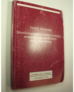 Kirjailijan Heikki Ruismäki käytetty kirja Musiikinopettajien työtyytyväisyys, ammatillinen minäkäsitys sekä uranvalinta