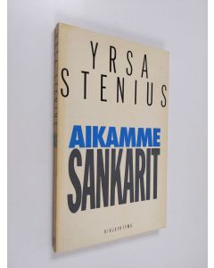 Kirjailijan Yrsa Stenius käytetty kirja Aikamme sankarit : poliitikon muuttuva profiili