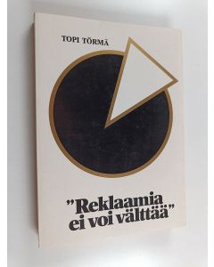 Kirjailijan Topi Törmä käytetty kirja "Reklaamia ei voi välttää" : Reklaamimiesten kerho 1927 : Suomen myynti- ja mainosyhdistys r.y. 1978