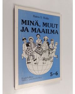 Kirjailijan Raimo S. Wallin käytetty kirja Minä, muut ja maailma 5-6 : Uskontojen historian ja siveysopin oppikirja peruskoulun 5. ja 6. luokan käyttöön