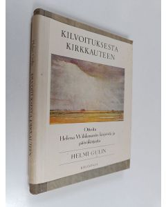 Kirjailijan Helmi Gulin käytetty kirja Kilvoituksesta kirkkauteen : Otteita Helena Wilskmanin kirjeistä ja päiväkirjasta
