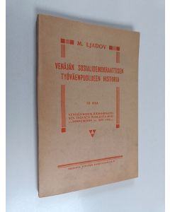 Kirjailijan M. Ljadov käytetty kirja Venäjän sosiaalidemokraattisen työväenpuolueen historia III osa : Venäjän sosiaalidemokraattisen työväenpuolueen muodostuminen vv.1899-1902