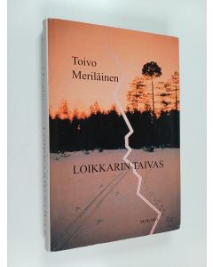 Kirjailijan Toivo Meriläinen käytetty kirja Loikkarin taivas : historiallinen romaani 1930-luvun Kainuusta ja Neuvosto-Karjalasta