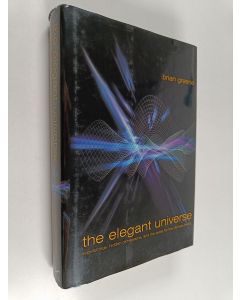 Kirjailijan Brian R. Greene käytetty kirja The elegant universe : superstrings, hidden dimensions, and the quest for the ultimate theory
