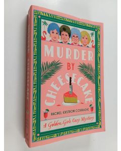 Kirjailijan Rachel Ekstrom Courage käytetty kirja Murder by Cheesecake : A Golden Girls Cozy Mystery