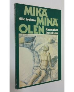 Kirjailijan Niilo Syvänne käytetty kirja Mikä minä olen : Raamatun ihmiskuva