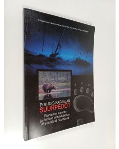 käytetty kirja Pohjois-Karjalan suurpedot : erämaisen luonnon ja ihmisen rinnakkaiseloa itäisimmässä Suomessa