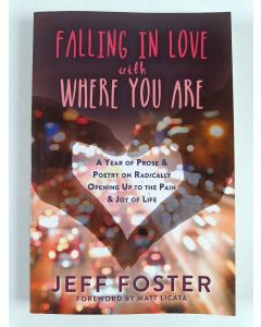 Kirjailijan Jeff Foster uusi kirja Falling in Love with Where You Are - A Year of Prose and Poetry on Radically Opening Up to the Pain and Joy of Life