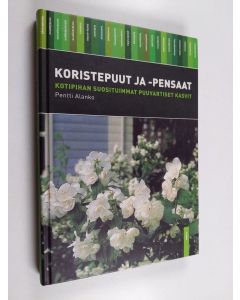 Kirjailijan Pentti Alanko käytetty kirja Koristepuut ja -pensaat : kotipihan suosituimmat puuvartiset kasvit