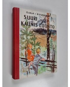 Kirjailijan Urpo Kuuskoski & Paavo Ojala käytetty kirja Suuri kaunis luonto : luonnontiedon oppikirja kansakouluille
