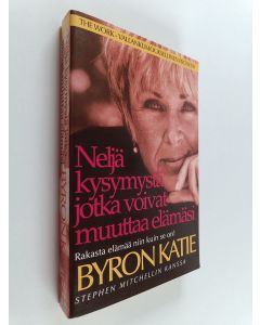 Kirjailijan Byron Katie käytetty kirja Neljä kysymystä jotka voivat muuttaa elämäsi : rakasta elämää niin kuin se on!