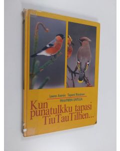 Kirjailijan Leena Aarnio käytetty kirja Kun punatulkku tapasi Tiu Tau Tilhen... : pihapiirin lintuja