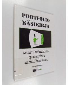 Kirjailijan Pekka Härkönen käytetty kirja Portfolio-käsikirja : ammattikorkeakouluopiskelijoiden ammatillinen kasvu