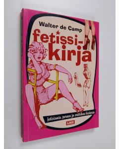 Kirjailijan Walter de Camp käytetty kirja Fetissikirja : fetismin, pornon ja erotiikan historia