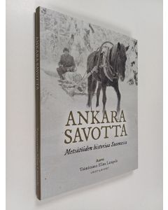 käytetty kirja Ankara savotta : metsätöiden historiaa Suomessa