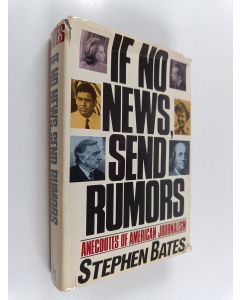 Kirjailijan Stephen Bates käytetty kirja If No News, Send Rumors : Anecdotes of American Journalism