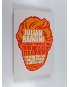 Kirjailijan Julian Baggini käytetty kirja Should You Judge this Book by Its Cover? - 100 Fresh Takes on Familiar Sayings and Quotations