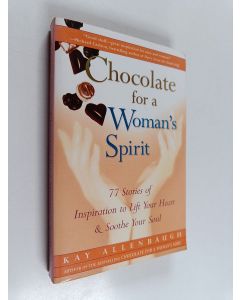 Kirjailijan Kay Allenbaugh käytetty kirja Chocolate for a Woman's Spirit - 77 Stories of Inspiration to Life Your Heart and Sooth Your Soul