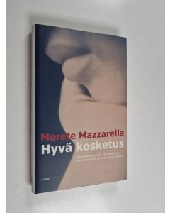 Kirjailijan Merete Mazzarella käytetty kirja Hyvä kosketus : ihmisen kehosta, terveydestä, hoitamisesta ja kirjallisuudesta