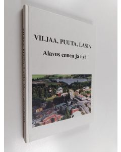 käytetty kirja Viljaa, puuta, lasia : Alavus ennen ja nyt