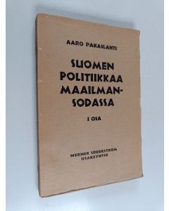 Kirjailijan Aaro Pakaslahti käytetty kirja Suomen politiikkaa maailmansodassa 1 osa