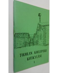käytetty teos Toijolan koulupiiri kotikyläni 1