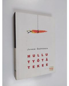 Kirjailijan Juhani Seppänen käytetty kirja Hullu työtä tekee