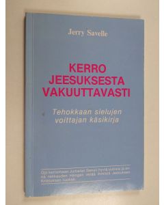 Kirjailijan Aino Helin & Jerry Savelle käytetty kirja Kerro Jeesuksesta vakuuttavasti : tehokkaan sielujen voittajan käsikirja