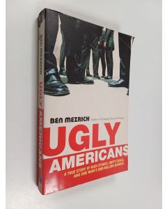 Kirjailijan Ben Mezrich käytetty kirja Ugly Americans - The True Story of the Ivy League Cowboys Who Raided the Asian Markets for Millions