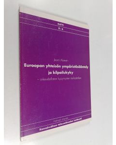 Kirjailijan Jouni Alanen käytetty kirja Euroopan yhteisön ympäristösääntely ja kilpailukyky : oikeudellisten kysymysten tarkastelua