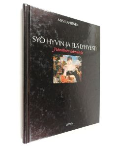 Kirjailijan Mysi Lahtinen käytetty kirja Syö hyvin ja elä lyhyesti : paheellinen keittokirja