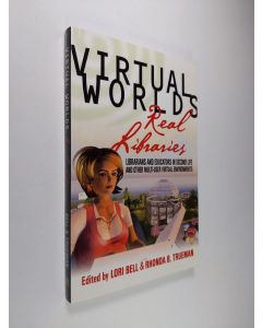 Kirjailijan Lori Bell & Rhonda B. Trueman käytetty kirja Virtual Worlds, Real Libraries - Librarians and Educators in Second Life and Other Multi-user Virtual Environments