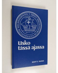 Kirjailijan Martti Parvio käytetty kirja Usko tässä ajassa : dekaanin puheita valmistuville teologeille 1978-1984