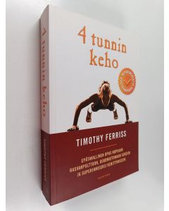 Kirjailijan Timothy Ferriss käytetty kirja 4 tunnin keho : epätavallinen opas nopeaan rasvanpolttoon, uskomattomaan seksiin ja superihmiseksi kehittymiseen