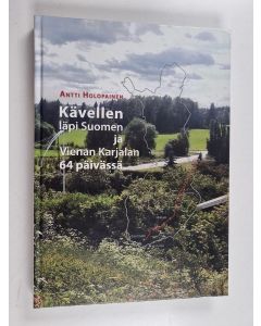 Kirjailijan Antti Holopainen käytetty kirja Kävellen läpi Suomen ja Vienan Karjalan 64 päivässä