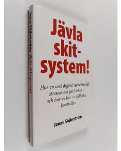 Kirjailijan Jonas Söderström käytetty kirja Jävla skitsystem! : hur en usel digital arbetsmiljö stressar oss på jobbet - och hur vi kan ta tillbaka kontrollen