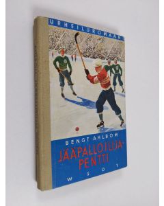 Kirjailijan Bengt Ahlbom käytetty kirja Jääpalloilija-Pentti : kertomus nuorisolle jääpallosta ja jääkiekosta