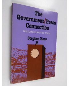 Kirjailijan Stephen Hess käytetty kirja The government/press connection : press officers and their offices