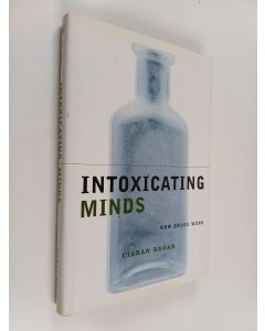 Kirjailijan Ciaran Regan käytetty kirja Intoxicating minds : how drugs work
