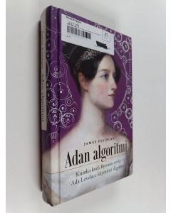 Kirjailijan James Essinger käytetty kirja Adan algoritmi ; kuinka lordi Byronin tytär Ada Lovelace käynnisti digiajan