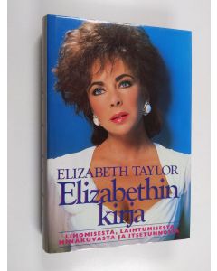 Kirjailijan Elizabeth Taylor käytetty kirja Elizabethin kirja : lihomisesta, laihtumisesta, minäkuvasta ja itsetunnosta (ERINOMAINEN)