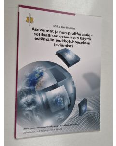 Kirjailijan Mika Kerttunen käytetty kirja Asevoimat ja non-proliferaatio : sotilaallisen osaamisen käyttö estämään joukkotuhoaseiden leviämistä