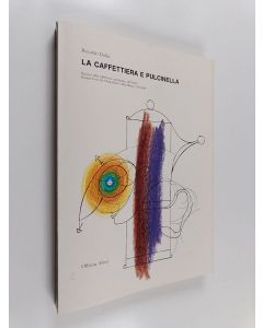 Kirjailijan Riccardo Dalisi käytetty kirja La caffettiera e pulcinella : ricerca sulla caffettiera napoletana, 1979-1987 = research on the Neapolitan coffee maker, 1979 -1987