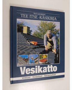 käytetty kirja Suuri suomalainen Tee itse -käsikirja Vesikatto : virikkeet, korjaukset, saneeraukset - Tee itse -käsikirja