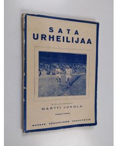 Kirjailijan Martti Jukola käytetty kirja Sata urheilijaa : muoto- ja henkilökuvia nykypäivien suomalaisista urheilijoista