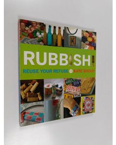 Kirjailijan Kate Shoup käytetty kirja Rubbish! : reuse your refuse