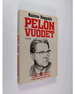 Kirjailijan Raimo Seppälä käytetty kirja Pelon vuodet : Arvo "Poika" Tuomisen salaista kirjeenvaihtoa Tukholmasta 1944-1956