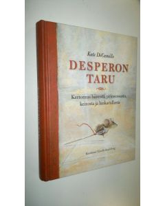 Kirjailijan Kate DiCamillo uusi kirja Desperon taru : kertomus hiirestä, prinsessasta, keitosta ja lankarullasta (UUSI)